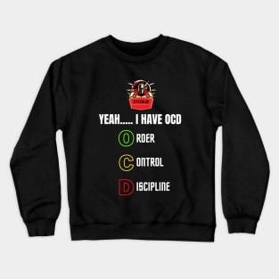 YEAH..... I HAVE OCD  (ORDER, CONTROL, DISCIPLINE) Crewneck Sweatshirt